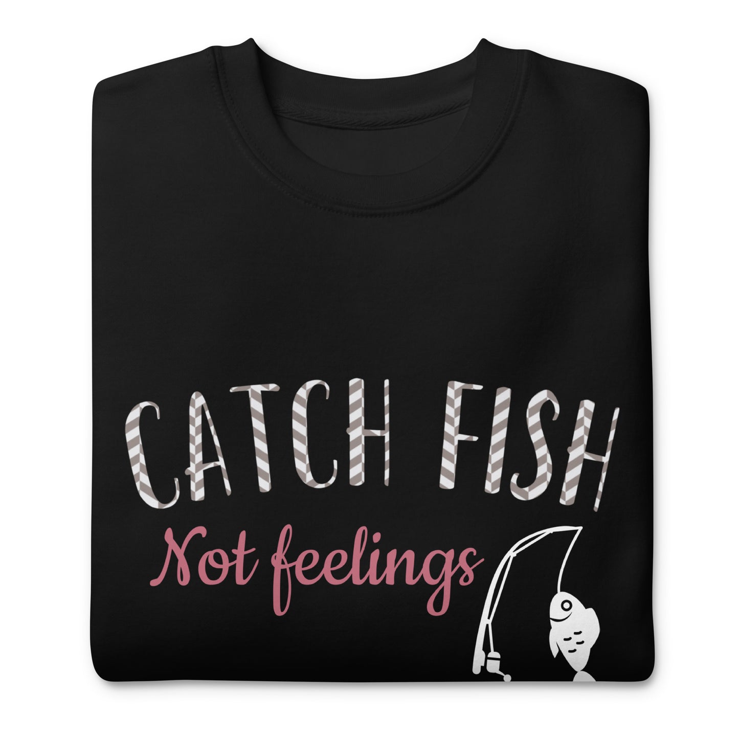 Catch Fish Not Feelings Crewneck