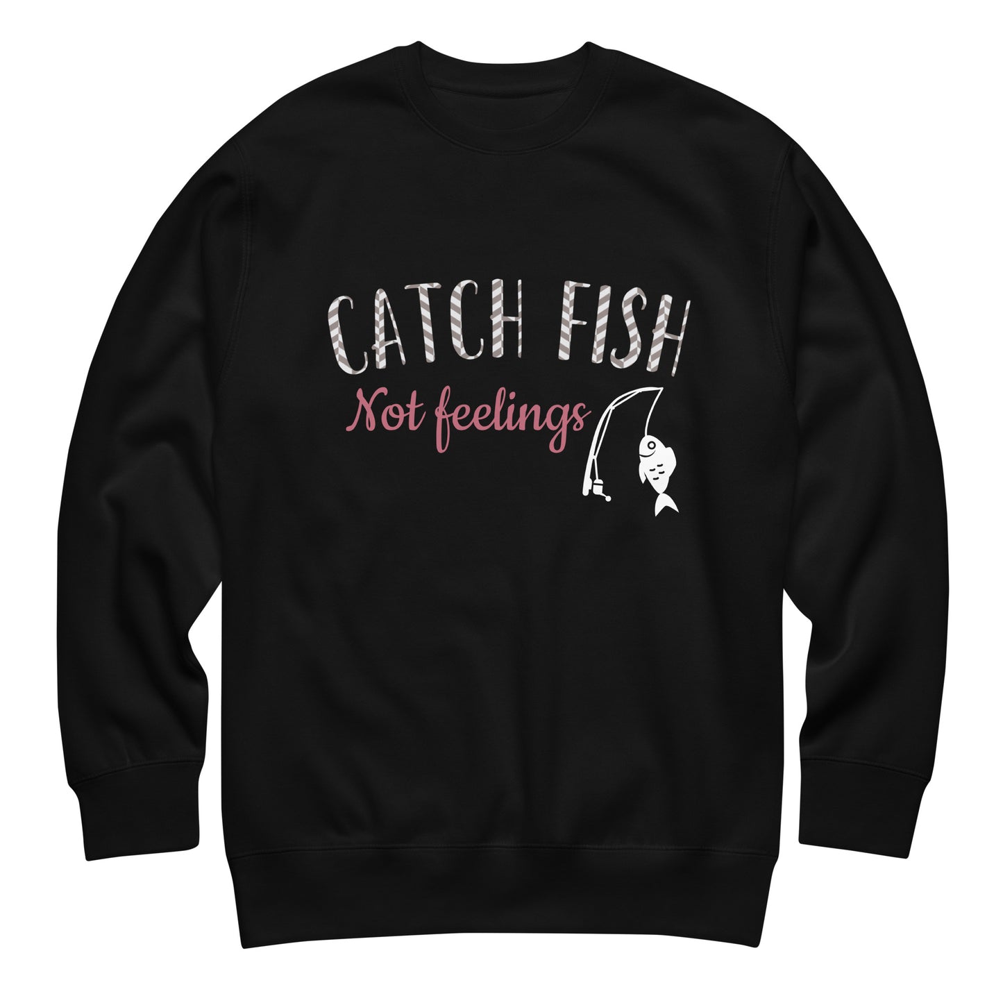 Catch Fish Not Feelings Crewneck